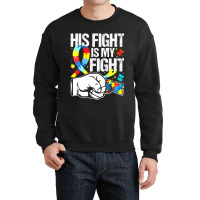 His Fight Is My Fight Autism Awareness And Support Crewneck Sweatshirt | Artistshot