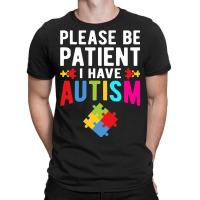 I Have Autism Please Be Patient Autism Awareness Day T-shirt | Artistshot