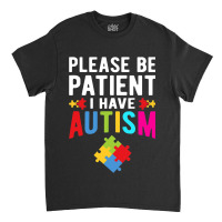 I Have Autism Please Be Patient Autism Awareness Day Classic T-shirt | Artistshot