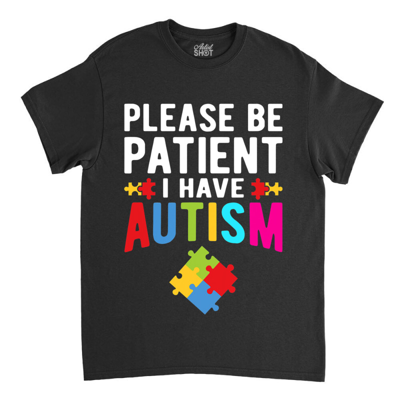 I Have Autism Please Be Patient Autism Awareness Day Classic T-shirt by mrlee | Artistshot