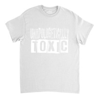 Unapologetically Toxic T Shirt Classic T-shirt | Artistshot