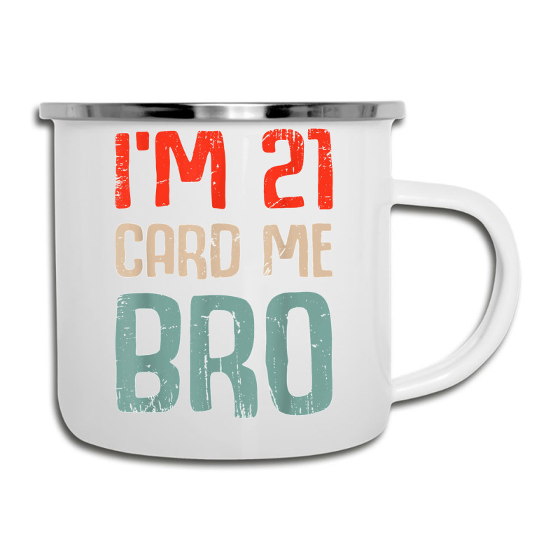 I'm 21 Card Me Bro Birthday Funny 21st Birthday 21 Years Old T Shirt Camper Cup | Artistshot