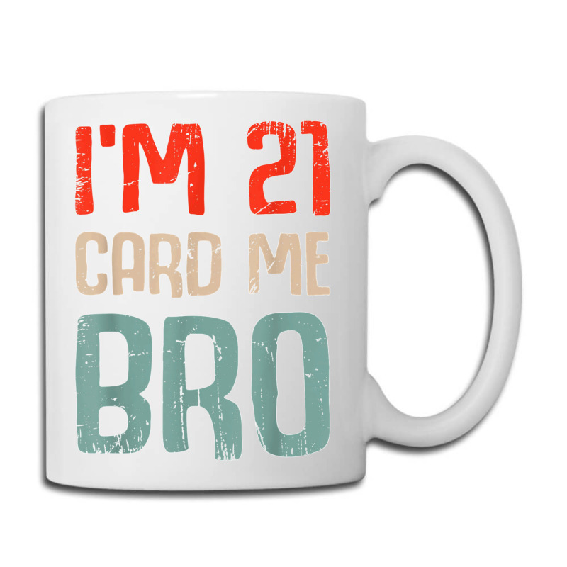 I'm 21 Card Me Bro Birthday Funny 21st Birthday 21 Years Old T Shirt Coffee Mug | Artistshot