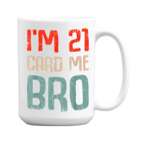 I'm 21 Card Me Bro Birthday Funny 21st Birthday 21 Years Old T Shirt 15 Oz Coffee Mug | Artistshot