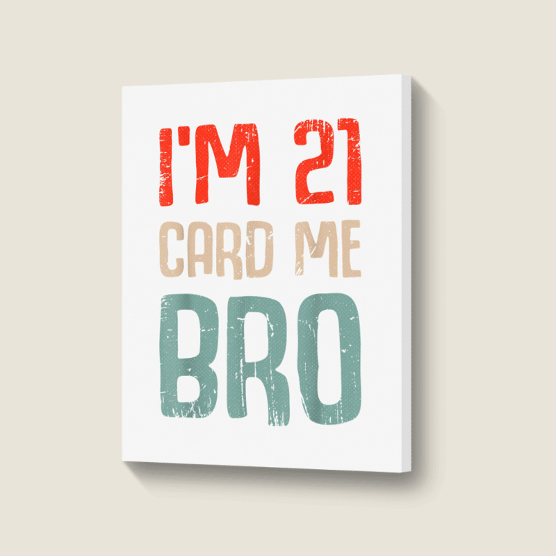 I'm 21 Card Me Bro Birthday Funny 21st Birthday 21 Years Old T Shirt Portrait Canvas Print | Artistshot