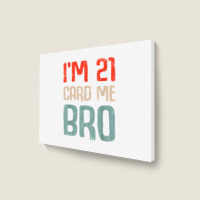 I'm 21 Card Me Bro Birthday Funny 21st Birthday 21 Years Old T Shirt Landscape Canvas Print | Artistshot