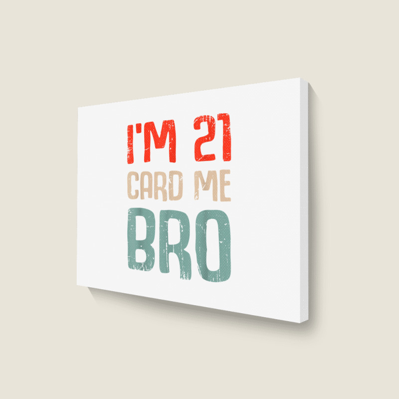 I'm 21 Card Me Bro Birthday Funny 21st Birthday 21 Years Old T Shirt Landscape Canvas Print | Artistshot