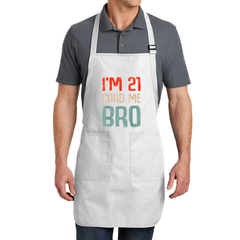 I'm 21 Card Me Bro Birthday Funny 21st Birthday 21 Years Old T Shirt Full-length Apron | Artistshot