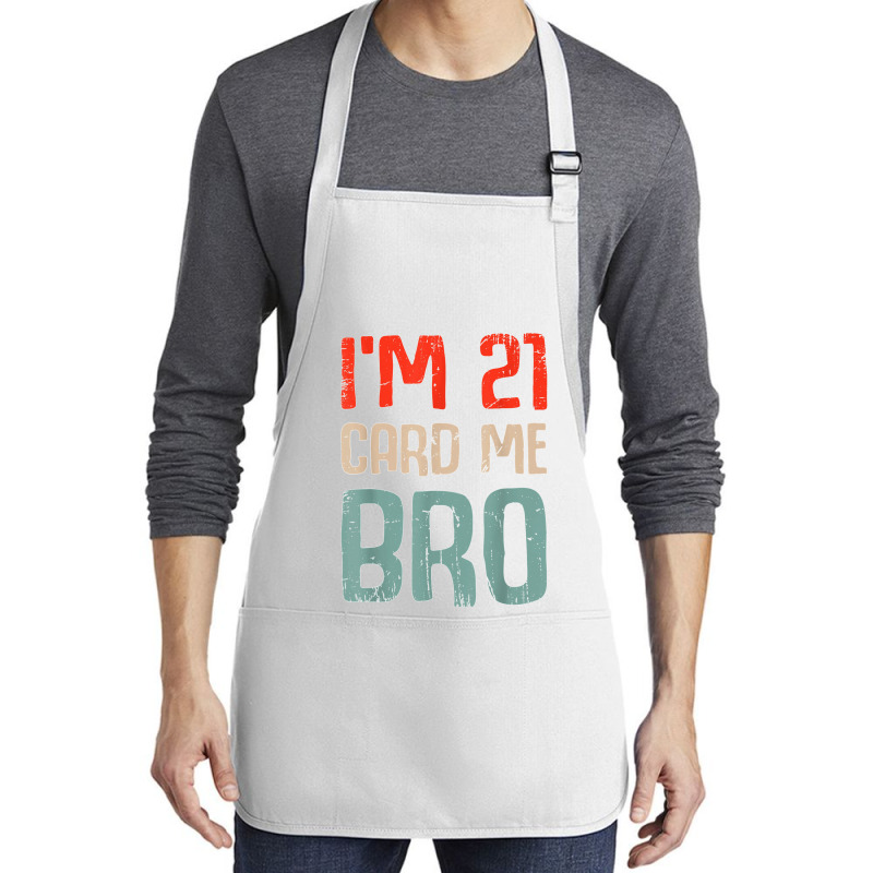 I'm 21 Card Me Bro Birthday Funny 21st Birthday 21 Years Old T Shirt Medium-length Apron | Artistshot