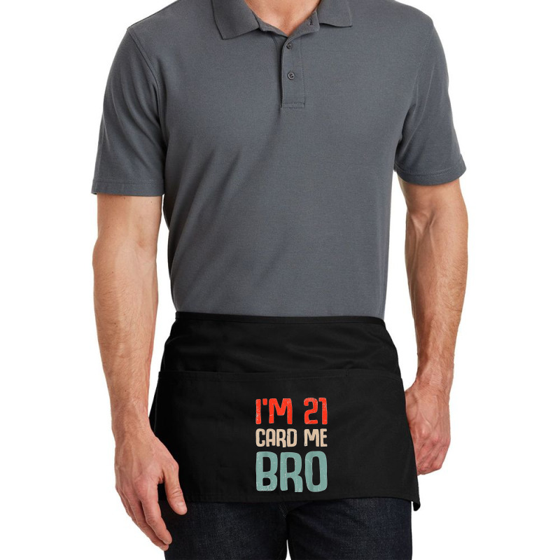 I'm 21 Card Me Bro Birthday Funny 21st Birthday 21 Years Old T Shirt Waist Apron | Artistshot