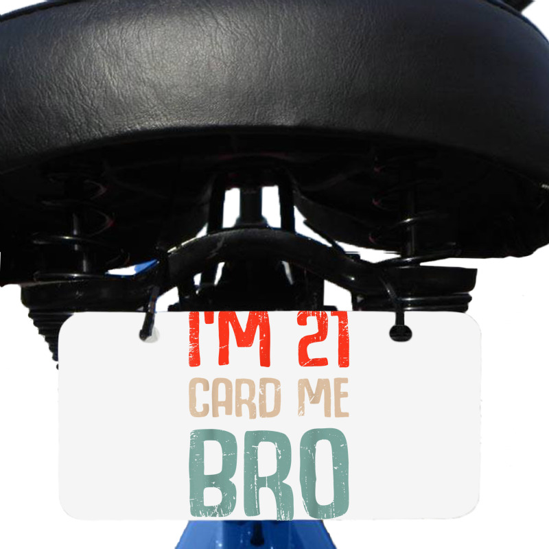 I'm 21 Card Me Bro Birthday Funny 21st Birthday 21 Years Old T Shirt Bicycle License Plate | Artistshot