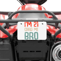 I'm 21 Card Me Bro Birthday Funny 21st Birthday 21 Years Old T Shirt Atv License Plate | Artistshot