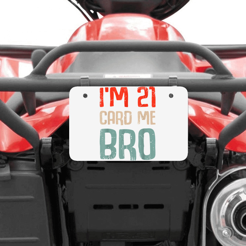 I'm 21 Card Me Bro Birthday Funny 21st Birthday 21 Years Old T Shirt Atv License Plate | Artistshot