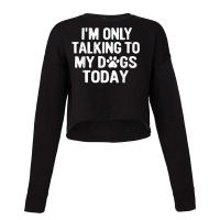 Im Only Talking To My Dogs Today T Shirt Dog Lover Pet Owner T Shirt Cropped Sweater | Artistshot