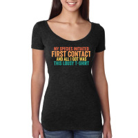 My Species Initiated First Contact And All I Got Was This T Shirt Women's Triblend Scoop T-shirt | Artistshot