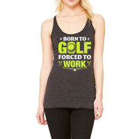 Born To Golf T  Shirt Born To Golf Forced To Work T  Shirt Racerback Tank | Artistshot