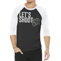 Photographer T  Shirtlet's Shoot T  Shirt 3/4 Sleeve Shirt | Artistshot