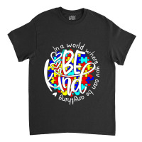 In A World Where You Can Be Anything Be Kind Autism Funny Classic T-shirt | Artistshot