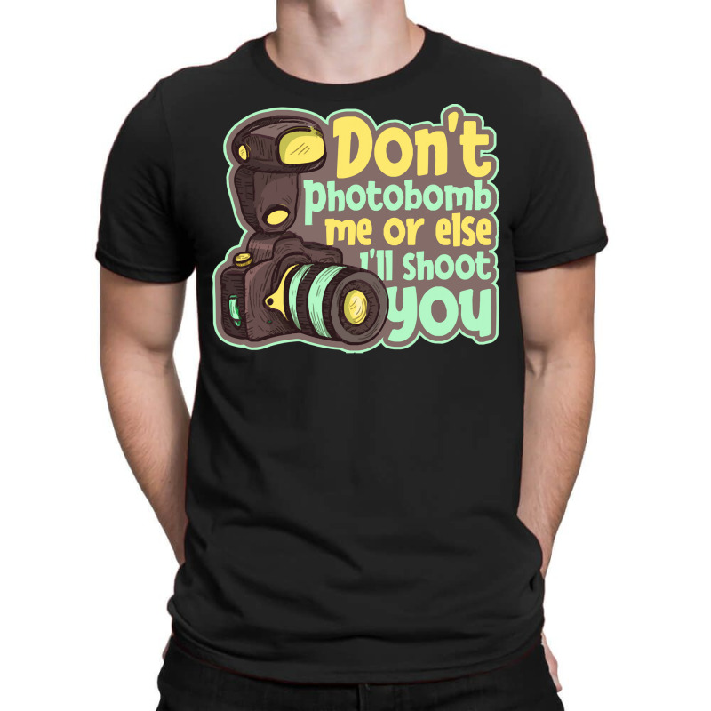 Photography T  Shirt Don't Photobomb Me   Camera Let's Do Shots Photog T-shirt | Artistshot