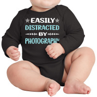 Photography T  Shirt Funny Easily Distracted By Photography Photograph Long Sleeve Baby Bodysuit | Artistshot