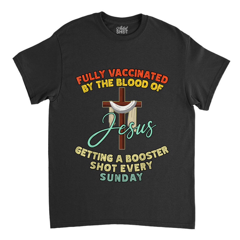 Jesus Fully Vaccinated By The Blood Of Jesus Booster Sunday 523 Classic T-shirt | Artistshot