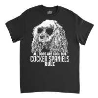 Dogs Are Cool But Cocker Spaniels Rule Funny T Shirt Classic T-shirt | Artistshot