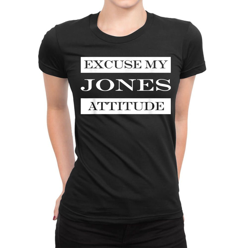 Excuse My Jones Attitude Funny Last Name Humor Surname T Shirt Ladies Fitted T-Shirt by muhrlycogant3h | Artistshot