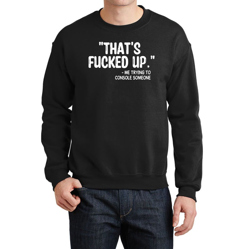 Thats Fucked Up Crewneck Sweatshirt by Begegeg | Artistshot