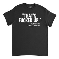 Thats Fucked Up Classic T-shirt | Artistshot