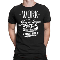 Work Until You No Longer Have A Introduce T-shirt | Artistshot