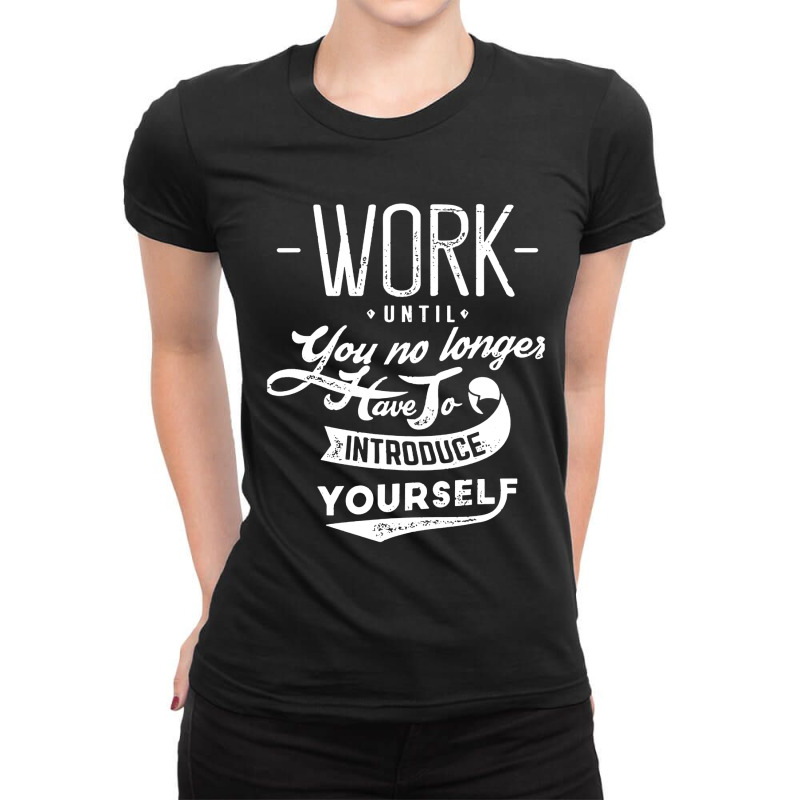 Work Until You No Longer Have A Introduce Ladies Fitted T-Shirt by Ngecrit | Artistshot