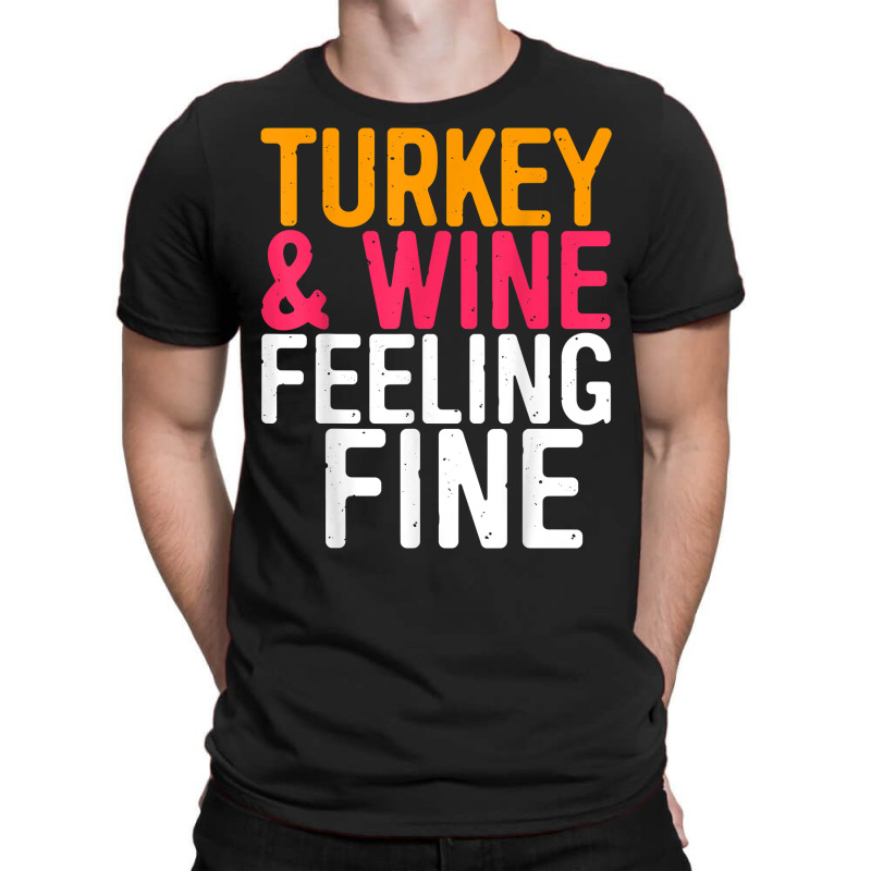 Turkey And Wine Feeling Fine T Shirt Thanksgiving Day Gift T Shirt T-shirt | Artistshot