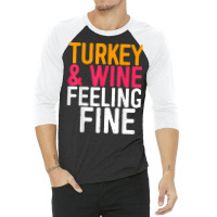 Turkey And Wine Feeling Fine T Shirt Thanksgiving Day Gift T Shirt 3/4 Sleeve Shirt | Artistshot