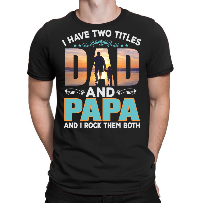 Fathers Day T  Shirt Father`s Day   Dad Have Two Titels T  Shirt T-shirt | Artistshot