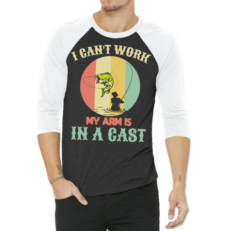 Fisherman T  Shirt Fisherman, I Can't Work Today My Arm Is In A Cast, 3/4 Sleeve Shirt | Artistshot