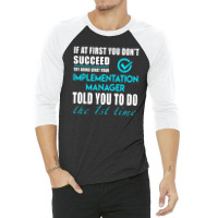 Implementation Manager T Shirt   Told You To Do The 1st Time Gift Item 3/4 Sleeve Shirt | Artistshot