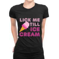 Lick Me Till Ice Cream T   Funny Adult Humor Gift Ladies Fitted T-shirt | Artistshot