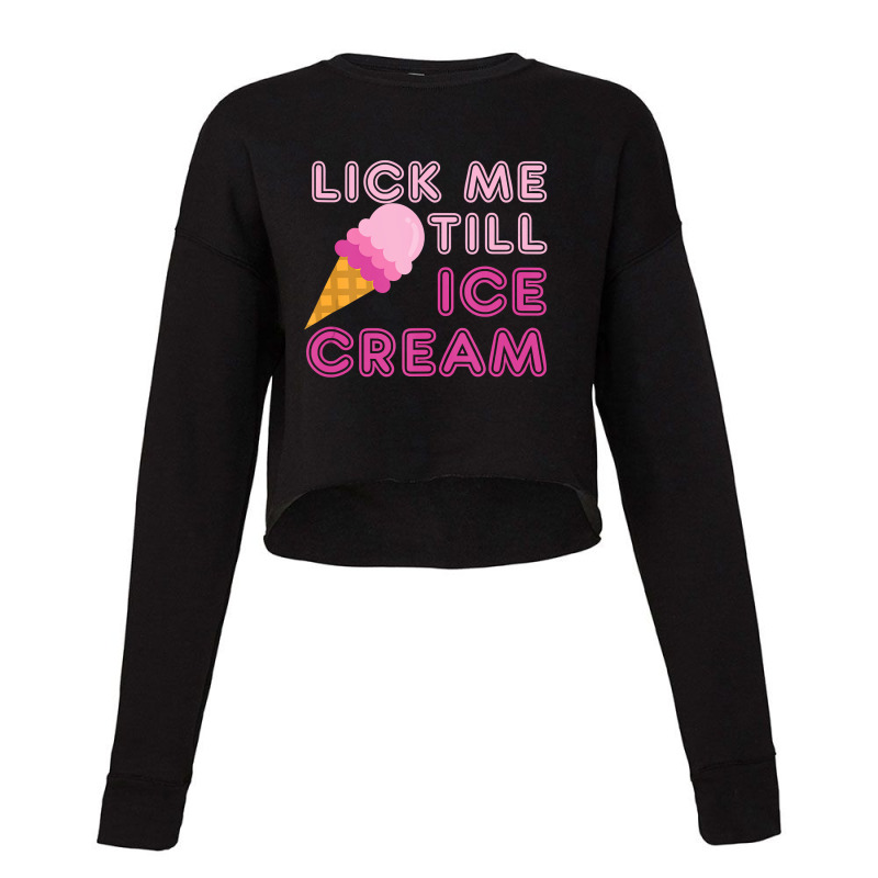 Lick Me Till Ice Cream T   Funny Adult Humor Gift Cropped Sweater by Binhthai9809 | Artistshot