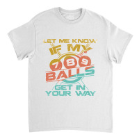 Let Me Know If My Balls Get In Your Way Billiards Pool Long Sleeve T S Classic T-shirt | Artistshot