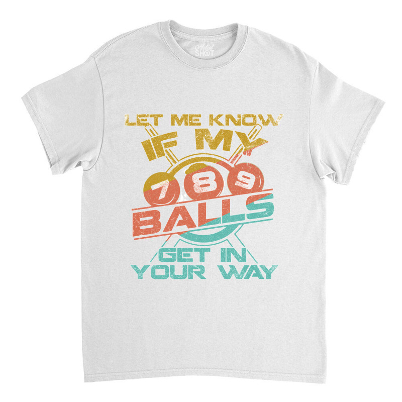 Let Me Know If My Balls Get In Your Way Billiards Pool Long Sleeve T S Classic T-shirt | Artistshot