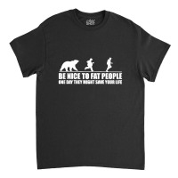 Be Nice To Fat People Bear Chase Funny Pub Joke Classic T-shirt | Artistshot