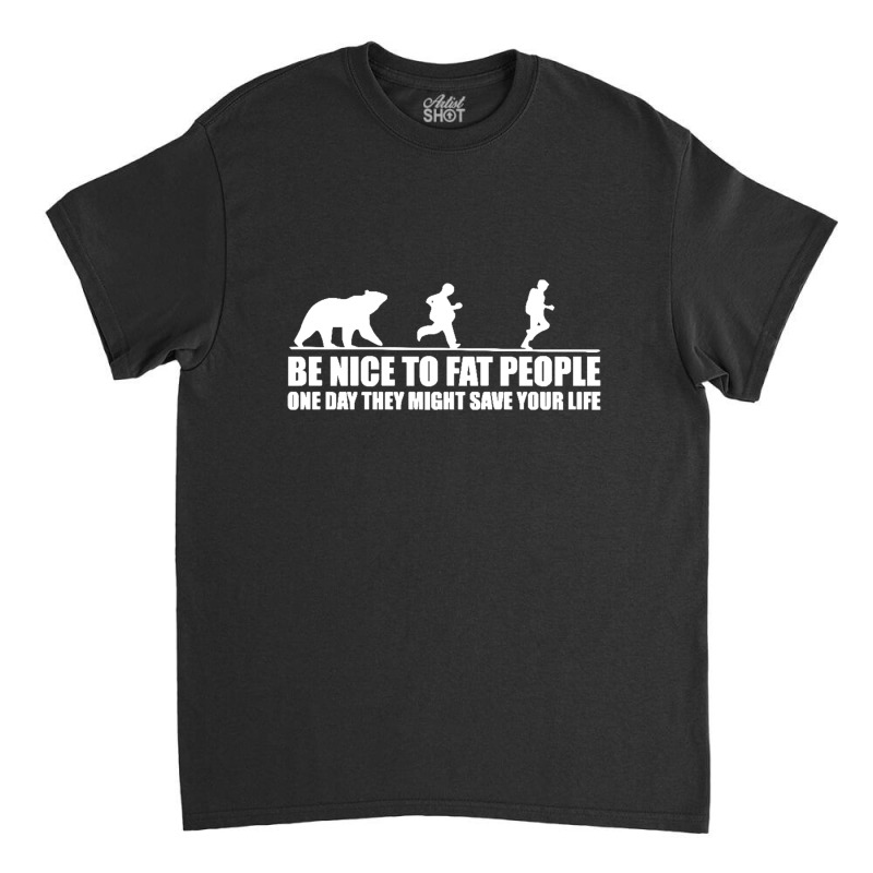 Be Nice To Fat People Bear Chase Funny Pub Joke Classic T-shirt by michaelnaher | Artistshot