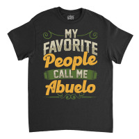 Mens My Favorite People Call Me Abuelo Funny Fathers Day Gifts Classic T-shirt | Artistshot