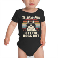 It Was Me I Let The Dogs Out Alaskan Malamute Lover T Shirt Baby Bodysuit | Artistshot