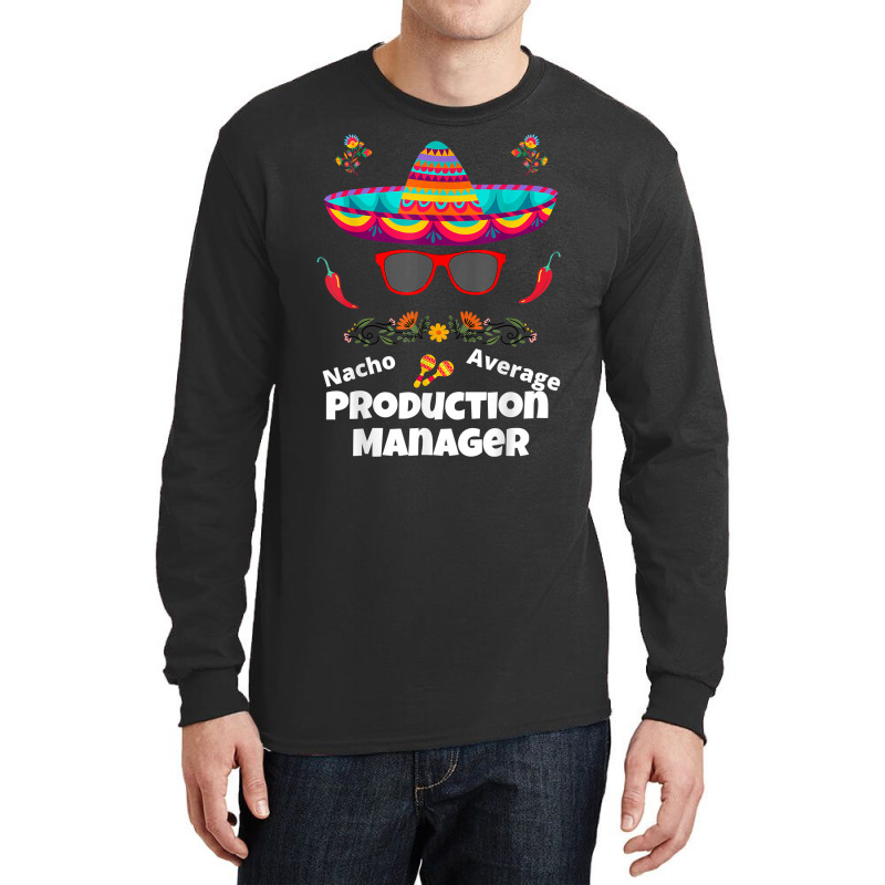 Nacho Your Average Production Manager Funny Sarcastic Design T Shirt Long Sleeve Shirts | Artistshot