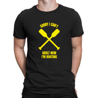 Sorry I Can't Adult Now I'm Boating T-shirt | Artistshot