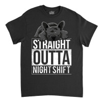 French Bulldog Straight Outta Night Shift Classic T-shirt | Artistshot