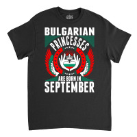 Bulgarian Princesses Are Born In September Classic T-shirt | Artistshot