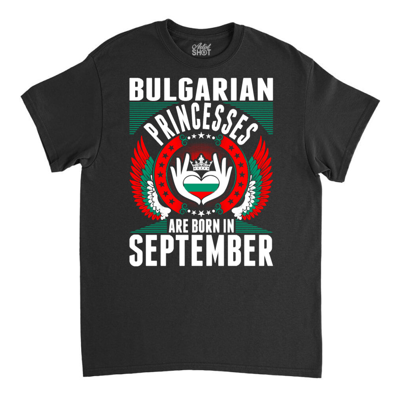 Bulgarian Princesses Are Born In September Classic T-shirt by PODCUSTOM | Artistshot