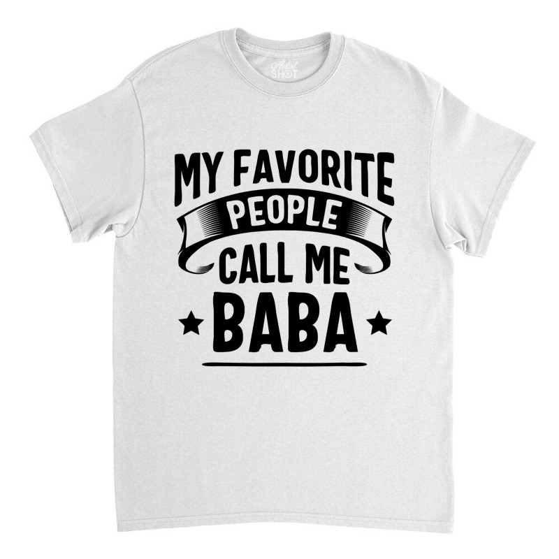 My Favorite People Call Me Baba Fathers Day Classic T-shirt by Binhthai9809 | Artistshot